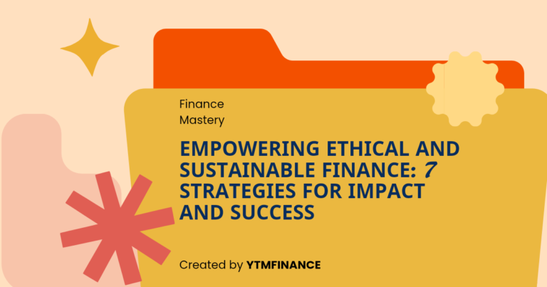 Empowering Ethical and Sustainable Finance: 7 Strategies for Impact and Success